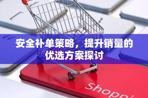 安全补单策略，提升销量的优选方案探讨