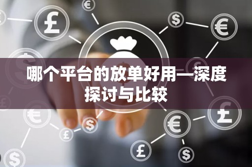 哪个平台的放单好用—深度探讨与比较