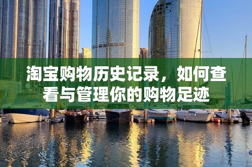 淘宝购物历史记录，如何查看与管理你的购物足迹
