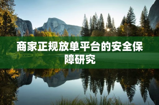 商家正规放单平台的安全保障研究