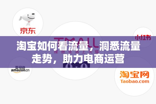 淘宝如何看流量，洞悉流量走势，助力电商运营