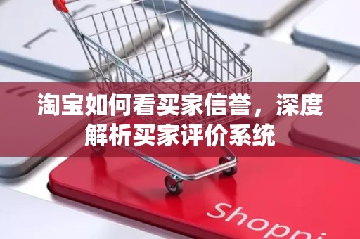 淘宝如何看买家信誉，深度解析买家评价系统