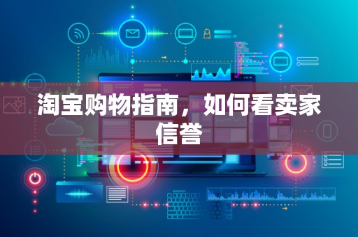 淘宝购物指南，如何看卖家信誉