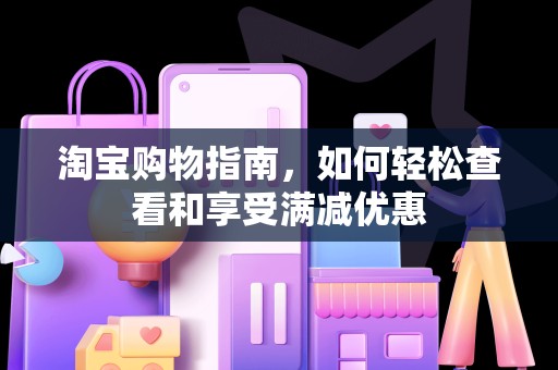 淘宝购物指南，如何轻松查看和享受满减优惠