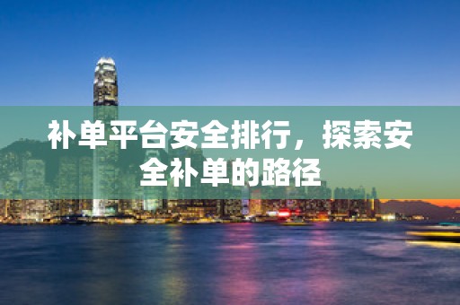 补单平台安全排行，探索安全补单的路径