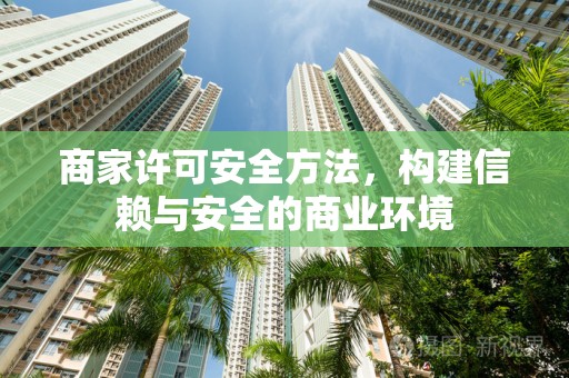 商家许可安全方法，构建信赖与安全的商业环境