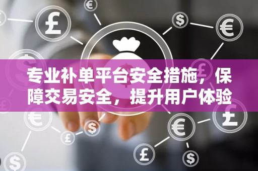 专业补单平台安全措施，保障交易安全，提升用户体验