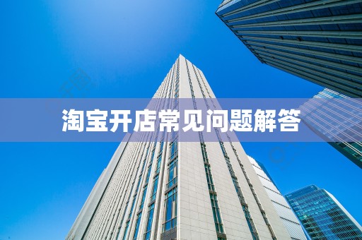 淘宝开店常见问题解答