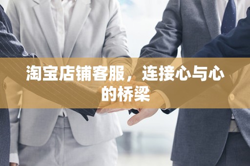 淘宝店铺客服，连接心与心的桥梁