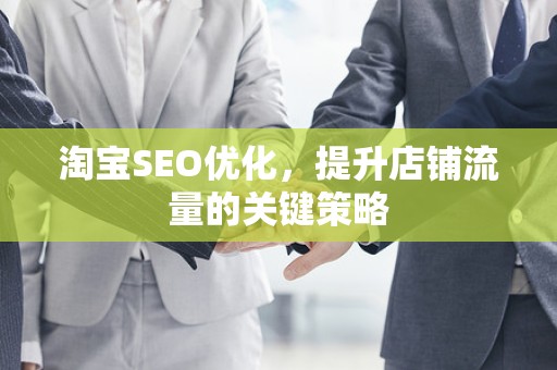 淘宝SEO优化，提升店铺流量的关键策略