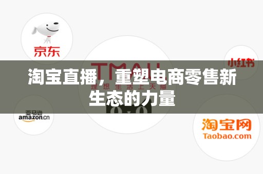 淘宝直播，重塑电商零售新生态的力量