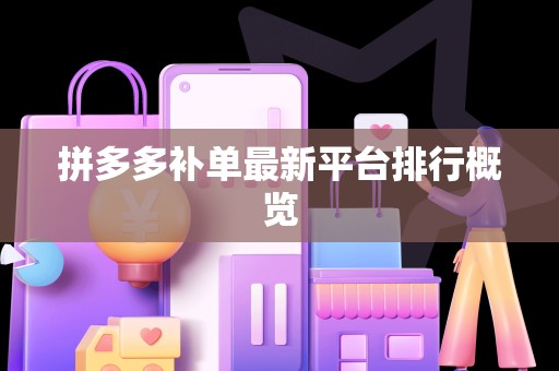 拼多多补单最新平台排行概览
