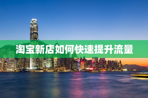 淘宝新店如何快速提升流量