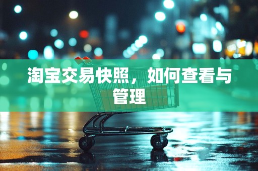 淘宝交易快照，如何查看与管理