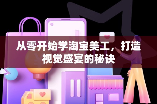 从零开始学淘宝美工，打造视觉盛宴的秘诀