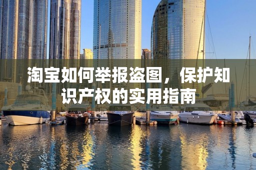 淘宝如何举报盗图，保护知识产权的实用指南