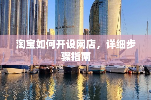 淘宝如何开设网店，详细步骤指南