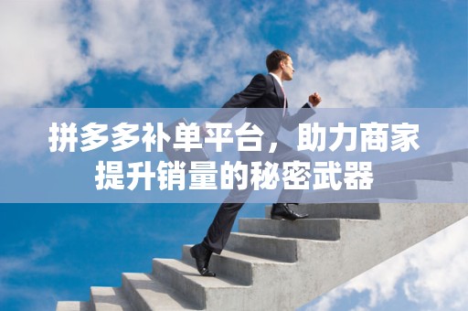 拼多多补单平台，助力商家提升销量的秘密武器