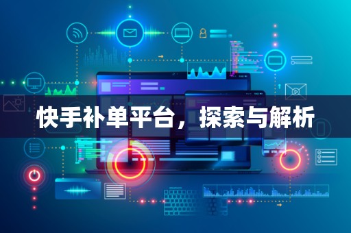快手补单平台，探索与解析