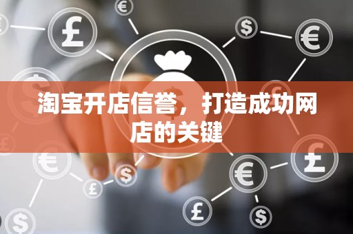 淘宝开店信誉，打造成功网店的关键