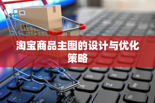 淘宝商品主图的设计与优化策略