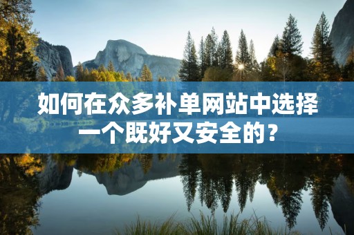 如何在众多补单网站中选择一个既好又安全的？