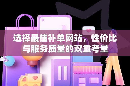 选择最佳补单网站，性价比与服务质量的双重考量
