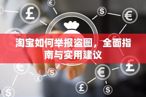 淘宝如何举报盗图，全面指南与实用建议