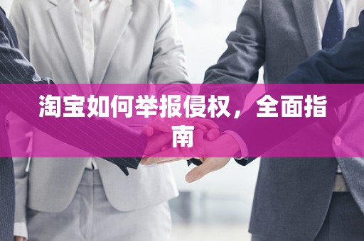 淘宝如何举报侵权，全面指南