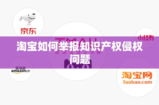 淘宝如何举报知识产权侵权问题