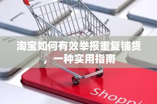 淘宝如何有效举报重复铺货，一种实用指南