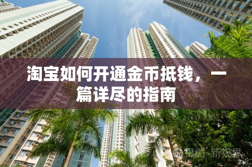 淘宝如何开通金币抵钱，一篇详尽的指南