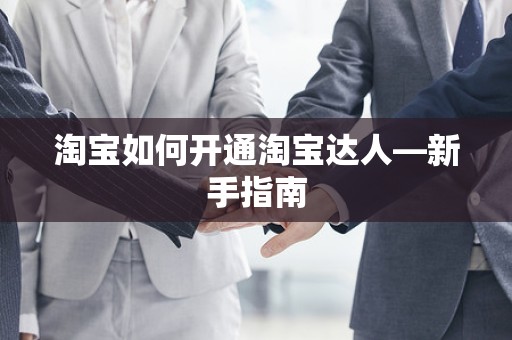 淘宝如何开通淘宝达人—新手指南