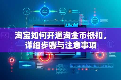 淘宝如何开通淘金币抵扣，详细步骤与注意事项