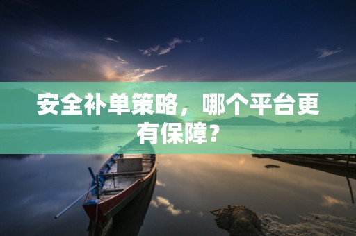 安全补单策略，哪个平台更有保障？