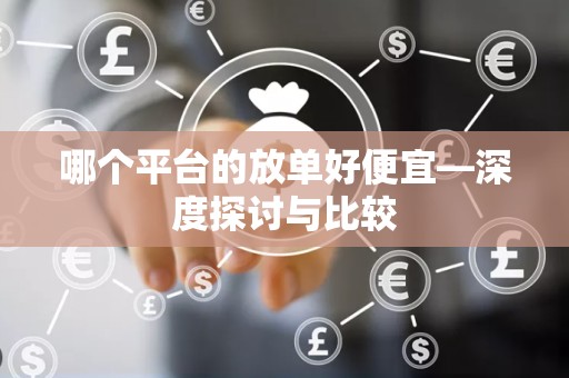 哪个平台的放单好便宜—深度探讨与比较