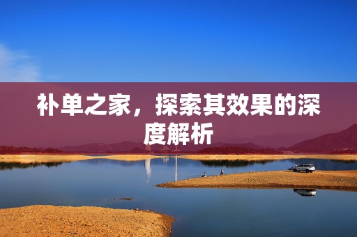 补单之家，探索其效果的深度解析