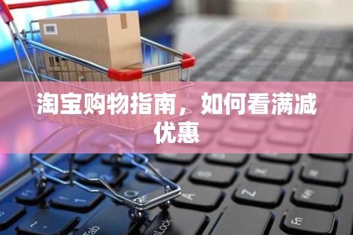 淘宝购物指南，如何看满减优惠