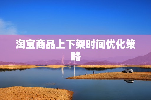 淘宝商品上下架时间优化策略