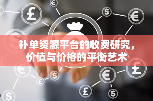 补单资源平台的收费研究，价值与价格的平衡艺术