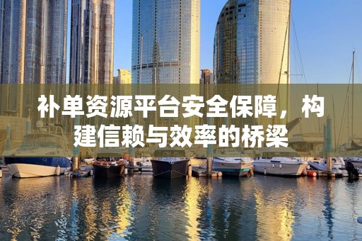 补单资源平台安全保障，构建信赖与效率的桥梁