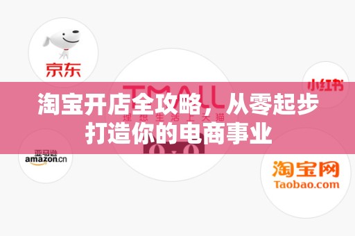 淘宝开店全攻略，从零起步打造你的电商事业