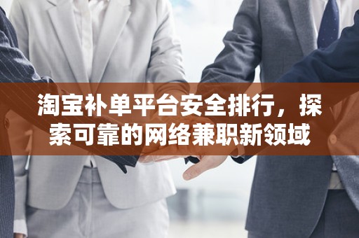 淘宝补单平台安全排行，探索可靠的网络兼职新领域