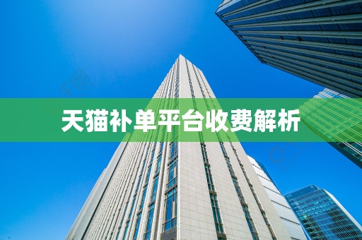 天猫补单平台收费解析