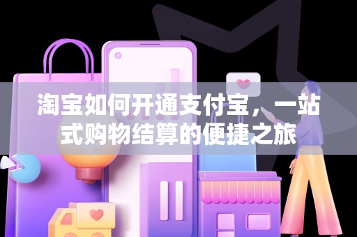 淘宝如何开通支付宝，一站式购物结算的便捷之旅