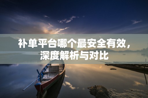 补单平台哪个最安全有效，深度解析与对比