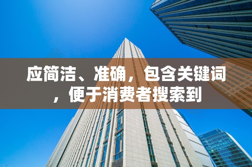 应简洁、准确，包含关键词，便于消费者搜索到