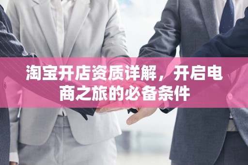 淘宝开店资质详解，开启电商之旅的必备条件