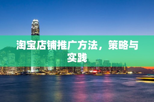 淘宝店铺推广方法，策略与实践