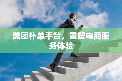 美团补单平台，重塑电商服务体验
